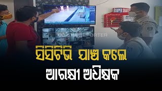 ସିସିଟିଭି  ଯାଞ୍ଚ କଲେ ଆରକ୍ଷୀ ଅଧିକ୍ଷକ | Odisha Reporter