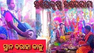 ସ୍ଥାନ= (ବରାହା କାଳୁ)ଗାୟକ ଆନନ୍ଦ ଗୁରୁ  ହରେକୃଷ୍ଣ ହରେକୃଷ୍ଣ କୃଷ୍ଣକୃଷ୍ଣ ହରେହରେ ହରେରାମ ହରେରାମ ରାମରାମ ହରେହରେ