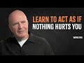 Learn To Act As If Nothing Hurts You | Wayne Dyer Motivation