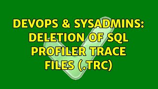 DevOps & SysAdmins: Deletion of SQL Profiler Trace files (.trc) (3 Solutions!!)