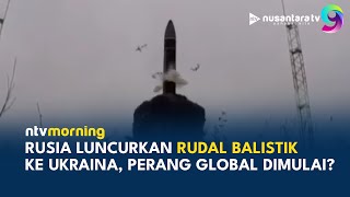 Perang Memanas! Rusia Tembakkan Rudal Balistik ke Ukraina | NTV MORNING