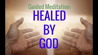 Guided Meditation :HEALED BY GOD. Divine Encounter. RELAXING Faith Healing Meditation