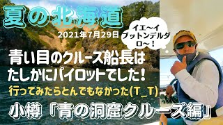 最新版！【夏の北海道小樽青の洞窟クルーズ編】青い目の船長さんはパイロット!? 2021 7 29