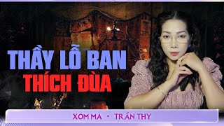 #74: THẦY LỖ BAN THÍCH ĐÙA  - Chuyện ma đời thường Trần Thy kể