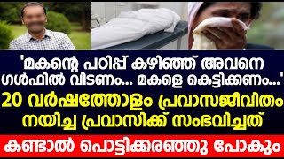 20 വർഷത്തോളം പ്രവാസജീവിതം നയിച്ച പ്രവാസിക്ക് സംഭവിച്ചത് കണ്ടാൽ പൊട്ടിക്കരഞ്ഞു പോകും