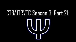 CTBAITRVTC (Season 3: Part 21: Psifinity)