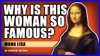 Mona Lisa by Leonardo da Vinci - "Why Is This Woman So Famous?"