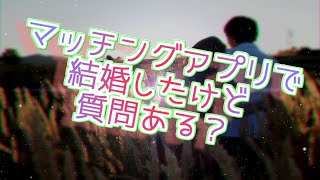 マッチングアプリで結婚したけど質問ある？