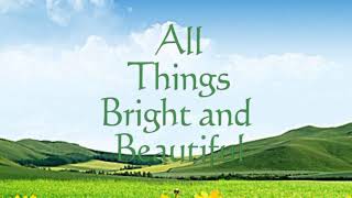 All Things Bright \u0026  Beautiful with Lyrics