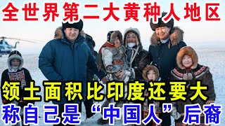 世界第二大黄种人地区，领土面积比印度还要大，称自己曾是“中国人”后裔！