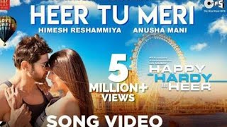 Heer Tu Meri full song||Himesh R,Anusha Mani||Happy Hardy Heer