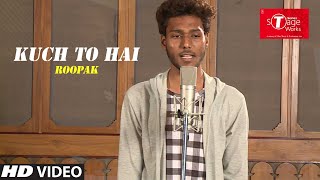 Kuch To Hai  | DO LAFZON KI KAHANI  | Cover Song By ROOPAK | T-Series StageWorks