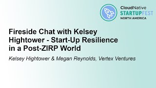 Fireside Chat with Kelsey Hightower - Start-Up Resilience in a...- Kelsey Hightower \u0026 Megan Reynolds