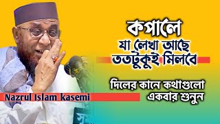 কপালে যতোটুকু লিখা আছে ততোটুকুই মিলবে|| Mufti Nazrul islam kasemi waz || নজরুল ইসলাম কাসেমী ওয়াজ