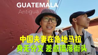 中国夫妻在危地马拉，身无分文差点流落街头！Traveling in Antigua Guatemala