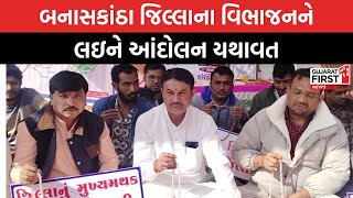 Division of Banaskantha district : બનાસકાંઠા જિલ્લાના વિભાજનને લઇને આંદોલન યથાવત। Gujarat First