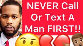 NEVER Call Or Text A Man FIRST!! (5 Reasons Why)