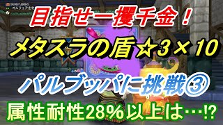 【ドラクエ10】メタスラの盾☆3×10にまおうの錬金ランプを使ってパルブッパに挑戦③　属性耐性28％を目指し挑戦していく！【オンライン】