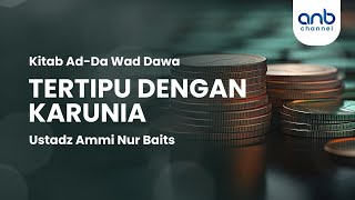 Tertipu Dengan Karunia | Ustadz Ammi Nur Baits