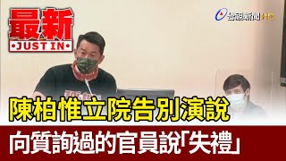 陳柏惟立院告別演說  向質詢過的官員說「失禮」【最新快訊】