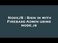 NodeJS : Sign in with Firebase-Admin using node.js