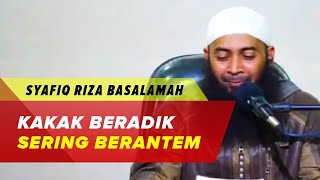 Kakak Beradik Sering Bertengkar, Ini Solusinya - Ustadz Syafiq Riza Basalamah