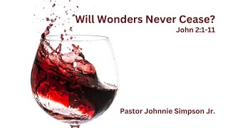 Will Wonders Never Cease? - Pastor Johnnie Simpson Jr.