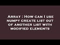 Array : How can I use numpy create list out of another list with modified elements