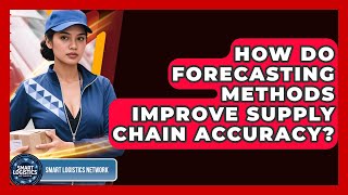 How Do Forecasting Methods Improve Supply Chain Accuracy? - Smart Logistics Network