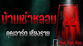 บ้านเช่าหลอน - คุณอาร์ต เชียงราย 15/11/67  ก๊อก ก๊อก ก๊อก