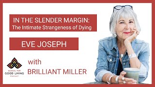 135: Eve Joseph - In the Slender Margin: The Intimate Strangeness of Dying