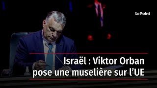 Israël : Viktor Orban pose une muselière sur l’UE