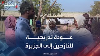 الحدث ترصد عودة النازحين إلى مناطقهم في ولاية الجزيرة السودانية