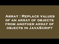 Array : Replace values of an array of objects from another array of objects in JavaScript