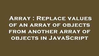 Array : Replace values of an array of objects from another array of objects in JavaScript