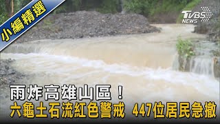 雨炸高雄山區！六龜土石流紅色警戒 447位居民急撤｜TVBS新聞