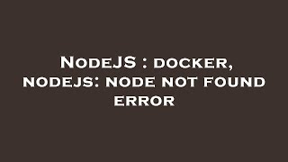NodeJS : docker, nodejs: node not found error