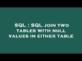 SQL : SQL join two tables with null values in either table