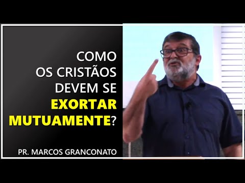 Como Os Cristãos Devem Se Exortar Mutuamente? - Pr. Marcos Granconato ...