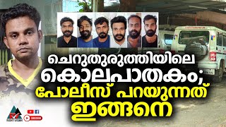 ചെറുതുരുത്തിയിലെ കൊലപാതകം; പോലീസ് പറയുന്നത് ഇങ്ങനെ