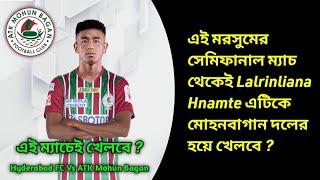 এই মরসুমের সেমিফানাল ম্যাচ থেকেই Lalrinliana Hnamte এটিকে মোহনবাগান দলের হয়ে খেলবে ?