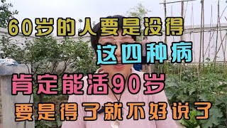 60岁的人要是没得这四种病，肯定能活90岁，要是得了就不好说了