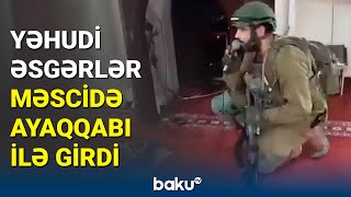 İsrail hərbçiləri məscidə girib yəhudi mahnısı oxudu | Gündəm olan görüntülər