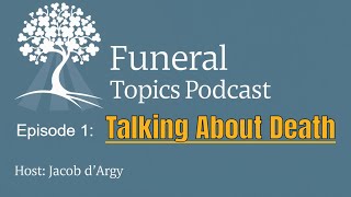 Talking About Death | Funeral Topics Podcast Episode 1 | Host - Jacob d'Argy