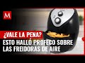 ¿Son recomendables para cocinar alimentos? Esto halló Profeco sobre las freidoras de aire