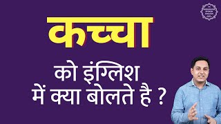 कच्चा को इंग्लिश में क्या कहते हैं | Kachha ki English | define Kachha