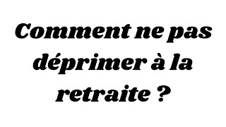 Comment ne pas déprimer à la retraite ?