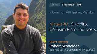 API Testing Mistake #3: Shielding QA Team From End Users - Robert Schneider