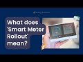 Energy Explained: What does 'Smart Meter Rollout' mean?