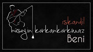 Beni | Hüseyin Korkankorkmaz [ İskandil © 2020 Özce Müzik ]